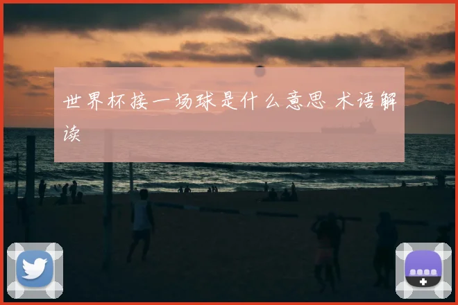 世界杯接一场球是什么意思 术语解读