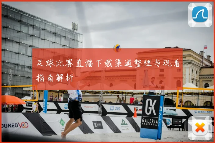 足球比赛直播下载渠道整理与观看指南解析