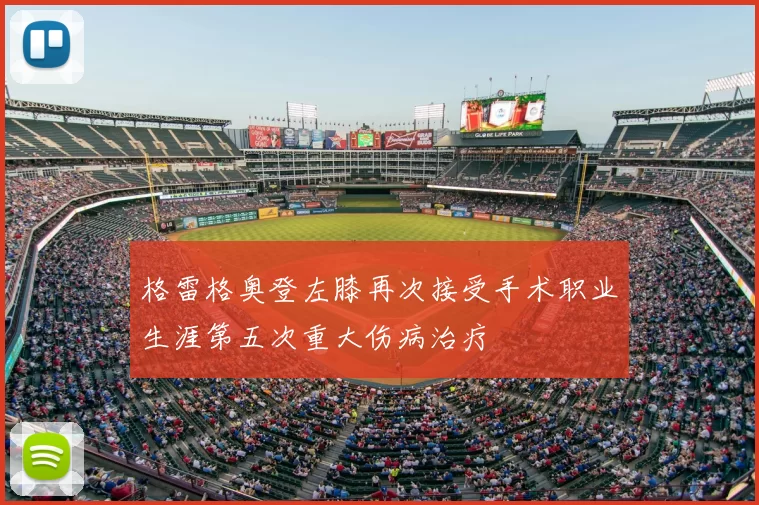 格雷格奥登左膝再次接受手术职业生涯第五次重大伤病治疗