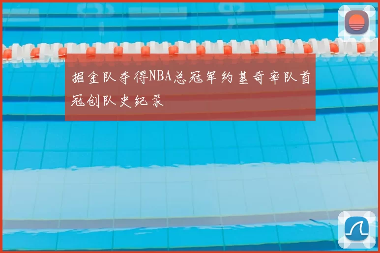 掘金队夺得NBA总冠军约基奇率队首冠创队史纪录