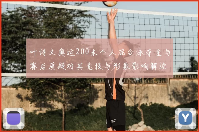 叶诗文奥运200米个人混合泳夺金与赛后质疑对其竞技与形象影响解读