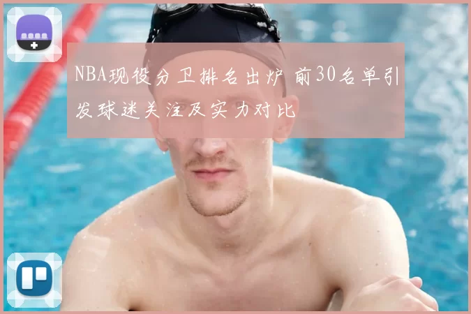 NBA现役分卫排名出炉 前30名单引发球迷关注及实力对比
